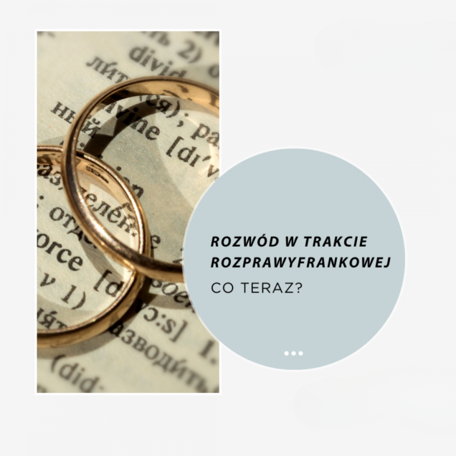 ROZWÓD W TRAKCIE SPRAWY FRANKOWEJ – CO TERAZ?